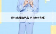 tiktok爆款产品（tiktok有啥）