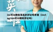 ins可以删除发出的评论吗苹果（instagram可以删除评论吗）