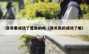 派币要成功了是真的吗（派币真的成功了嘛）