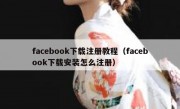 facebook下载注册教程（facebook下载安装怎么注册）
