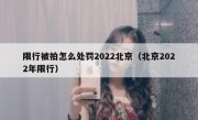 限行被拍怎么处罚2022北京（北京2022年限行）