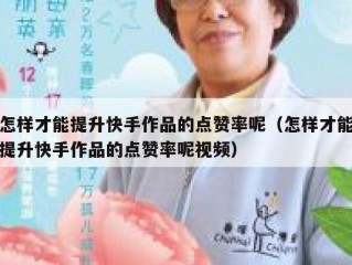 怎样才能提升快手作品的点赞率呢（怎样才能提升快手作品的点赞率呢视频）