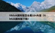 tiktok国际版怎么看18+内容（tiktok国际版下载）