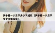 快手看一次显示多少次播放（快手看一次显示多少次播放量）