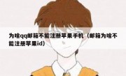 为啥qq邮箱不能注册苹果手机（邮箱为啥不能注册苹果id）