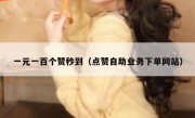 一元一百个赞秒到（点赞自助业务下单网站）