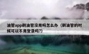 油管app刷油管没用吗怎么办（刷油管的时候可以不用登录吗?）