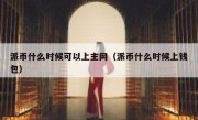 派币什么时候可以上主网（派币什么时候上钱包）