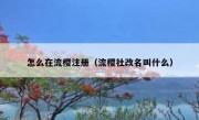 怎么在流樱注册（流樱社改名叫什么）