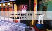 Facebook怎么打不开（Facebook怎么打不开了）