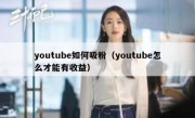 youtube如何吸粉（youtube怎么才能有收益）