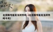 北京限号能走五环外吗（北京限号能走五环外吗今天）