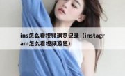 ins怎么看视频浏览记录（instagram怎么看视频游览）