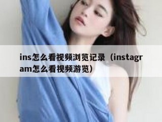 ins怎么看视频浏览记录（instagram怎么看视频游览）