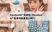 Facebook广告素材（facebook广告素材能重复上吗?）