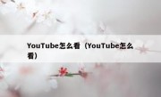 YouTube怎么看（YouTube怎么看）
