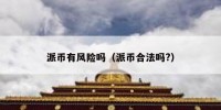 派币有风险吗（派币合法吗?）