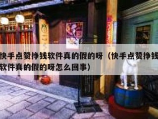 快手点赞挣钱软件真的假的呀（快手点赞挣钱软件真的假的呀怎么回事）