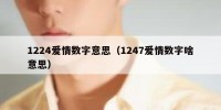 1224爱情数字意思（1247爱情数字啥意思）