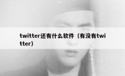 twitter还有什么软件（有没有twitter）