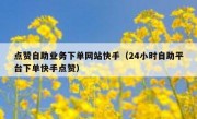 点赞自助业务下单网站快手（24小时自助平台下单快手点赞）