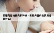 云服务器的种类和特点（云服务器的主要用途是什么）
