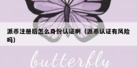 派币注册后怎么身份认证啊（派币认证有风险吗）