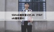 tiktok播放量157.2k（TikTok播放量0）