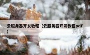 云服务器开发教程（云服务器开发教程pdf）