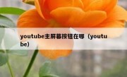 youtube主屏幕按钮在哪（youtube）