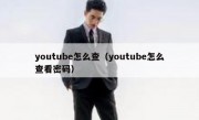 youtube怎么查（youtube怎么查看密码）