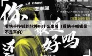 看快手挣钱的软件叫什么来着（看快手赚钱是不是真的）