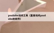 youtube访问工具（直接访问youtube的软件）