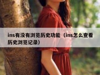 ins有没有浏览历史功能（ins怎么查看历史浏览记录）
