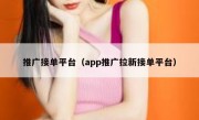 推广接单平台（app推广拉新接单平台）