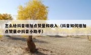 怎么给抖音增加点赞量和收入（抖音如何增加点赞量@抖音小助手）