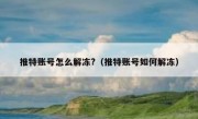 推特账号怎么解冻?（推特账号如何解冻）