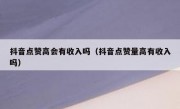 抖音点赞高会有收入吗（抖音点赞量高有收入吗）