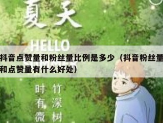抖音点赞量和粉丝量比例是多少（抖音粉丝量和点赞量有什么好处）