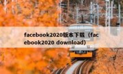 facebook2020版本下载（facebook2020 download）