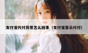 支付宝代付异常怎么回事（支付宝显示代付）