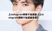 上instagram用哪个加速器（上instagram用哪个加速器免费）