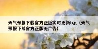 天气预报下载官方正版实时更新h,g（天气预报下载官方正版无广告）