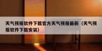 天气预报软件下载官方天气预报最新（天气预报软件下载安装）