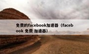 免费的facebook加速器（facebook 免费 加速器）
