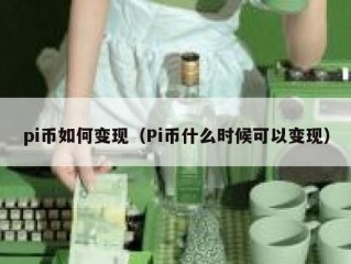 pi币如何变现（Pi币什么时候可以变现）