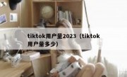 tiktok用户量2023（tiktok用户量多少）