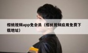 樱桃视频app免会员（樱桃视频应用免费下载地址）