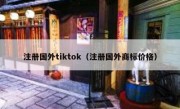 注册国外tiktok（注册国外商标价格）