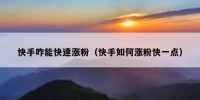 快手咋能快速涨粉（快手如何涨粉快一点）